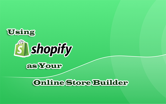 using shopify as your online store builder